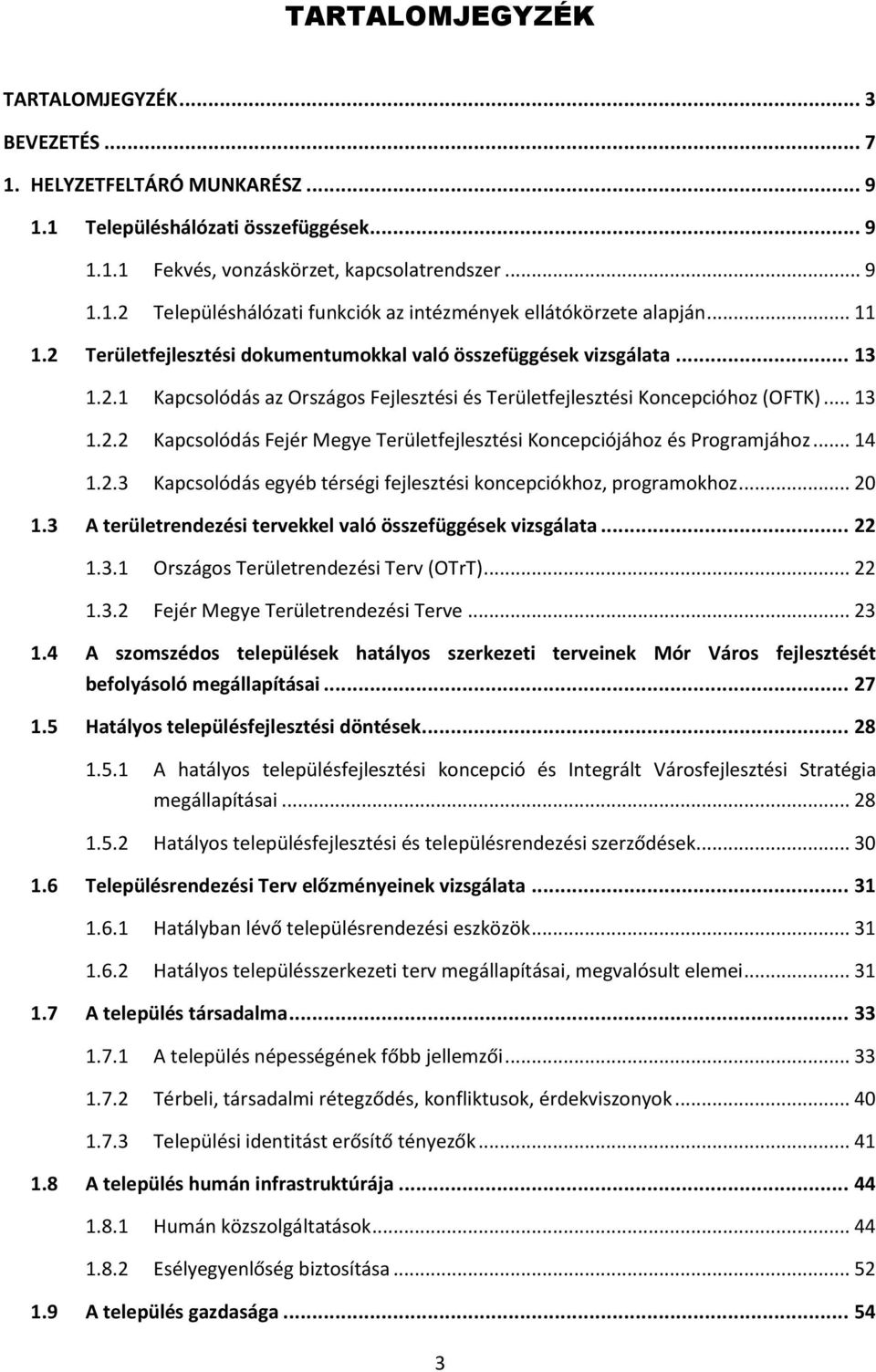 .. 14 1.2.3 Kapcsolódás egyéb térségi fejlesztési koncepciókhoz, programokhoz... 20 1.3 A területrendezési tervekkel való összefüggések vizsgálata... 22 1.3.1 Országos Területrendezési Terv (OTrT).