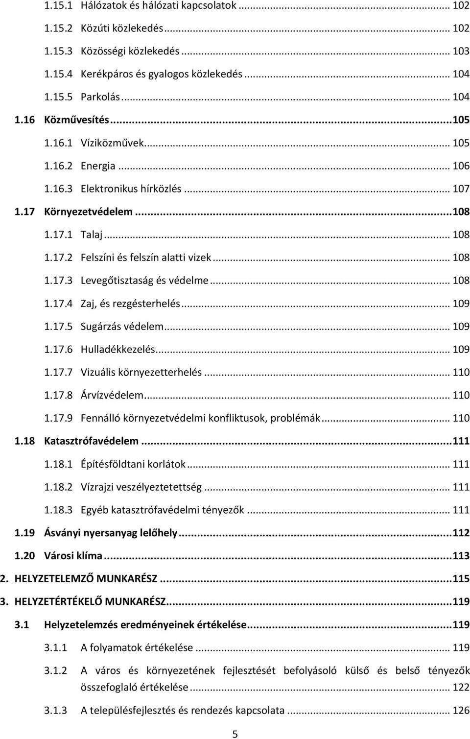 .. 108 1.17.4 Zaj, és rezgésterhelés... 109 1.17.5 Sugárzás védelem... 109 1.17.6 Hulladékkezelés... 109 1.17.7 Vizuális környezetterhelés... 110 1.17.8 Árvízvédelem... 110 1.17.9 Fennálló környezetvédelmi konfliktusok, problémák.