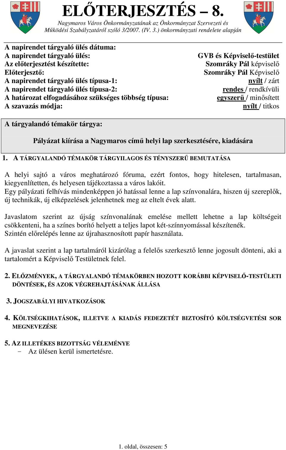 ) önkormányzati rendelete alapján A napirendet tárgyaló ülés dátuma: A napirendet tárgyaló ülés: Az előterjesztést készítette: Előterjesztő: A napirendet tárgyaló ülés típusa-1: A napirendet tárgyaló