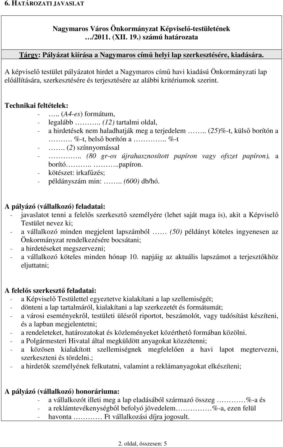 . (A4-es) formátum, - legalább.. (12) tartalmi oldal, - a hirdetések nem haladhatják meg a terjedelem.. (25)%-t, külső borítón a. %-t, belső borítón a.. %-t -. (2) színnyomással -.