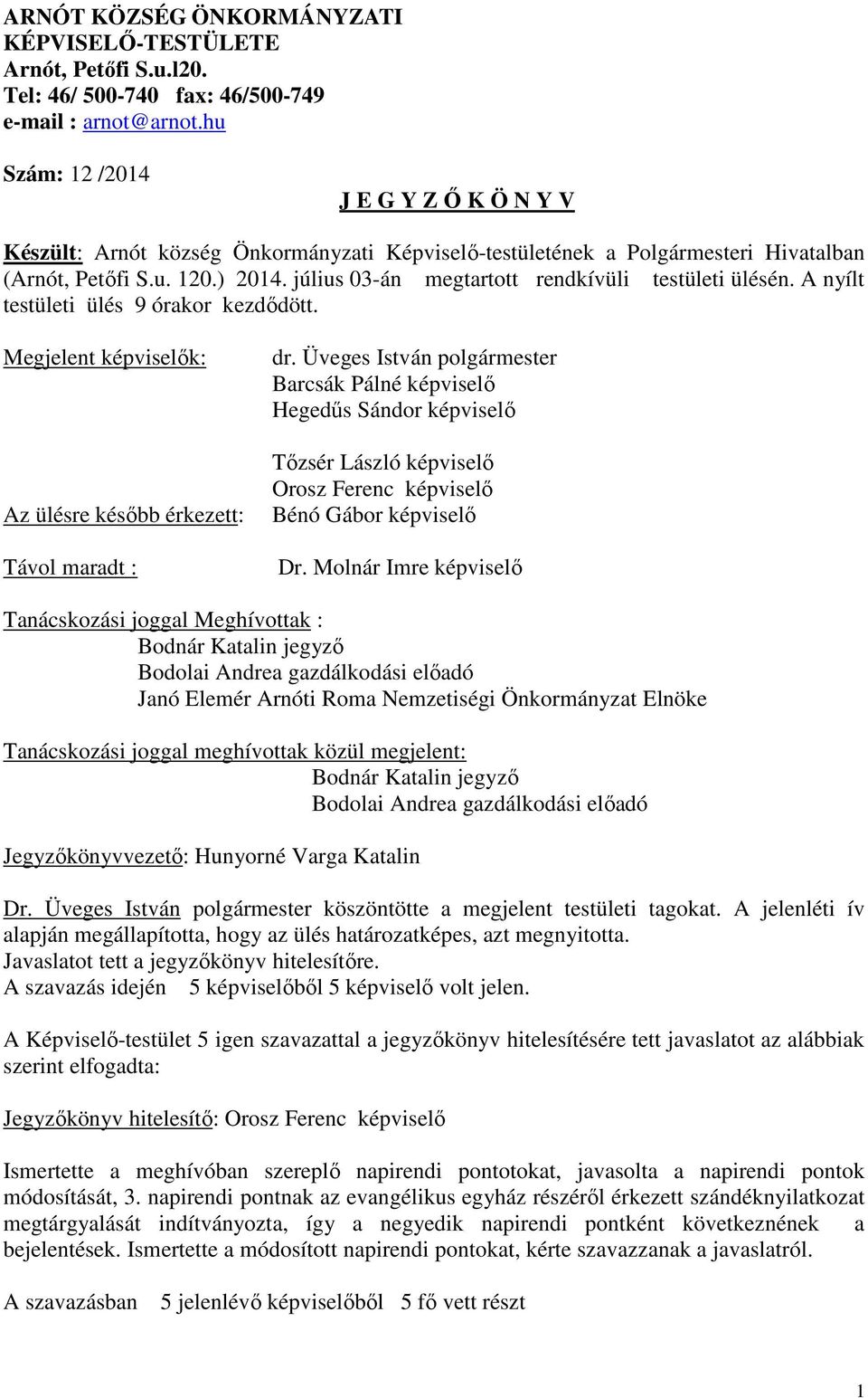 július 03-án megtartott rendkívüli testületi ülésén. A nyílt testületi ülés 9 órakor kezdődött. Megjelent képviselők: Az ülésre később érkezett: Távol maradt : dr.