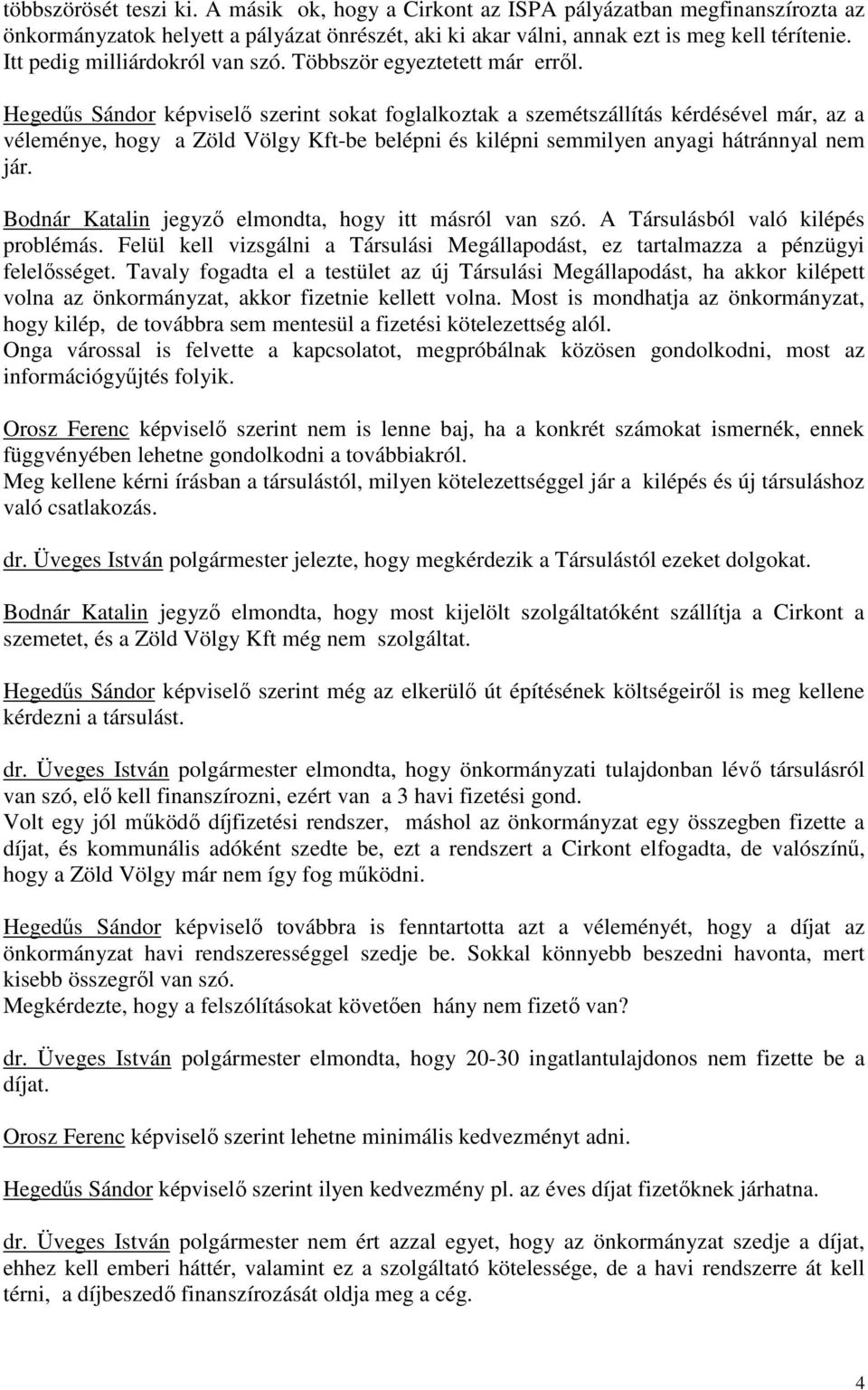 Hegedűs Sándor képviselő szerint sokat foglalkoztak a szemétszállítás kérdésével már, az a véleménye, hogy a Zöld Völgy Kft-be belépni és kilépni semmilyen anyagi hátránnyal nem jár.