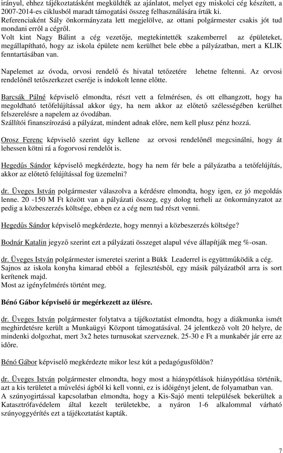 Volt kint Nagy Bálint a cég vezetője, megtekintették szakemberrel az épületeket, megállapítható, hogy az iskola épülete nem kerülhet bele ebbe a pályázatban, mert a KLIK fenntartásában van.