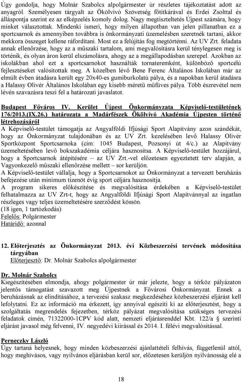 Mindenki ismeri, hogy milyen állapotban van jelen pillanatban ez a sportcsarnok és amennyiben továbbra is önkormányzati üzemelésben szeretnék tartani, akkor mekkora összeget kellene ráfordítani.