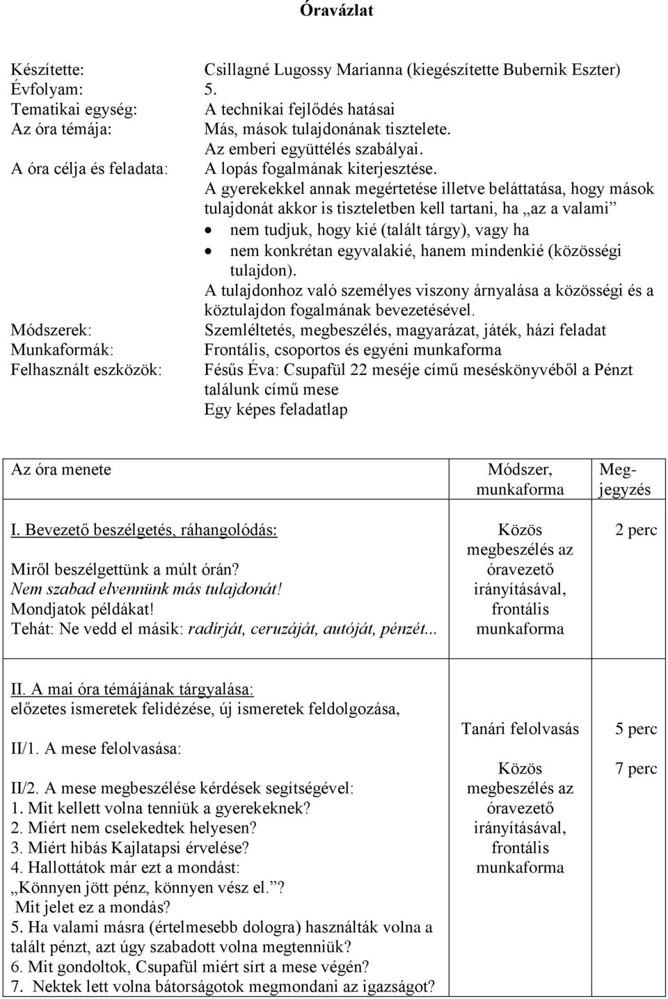 A gyerekekkel annak megértetése illetve beláttatása, hogy mások tulajdonát akkor is tiszteletben kell tartani, ha az a valami nem tudjuk, hogy kié (talált tárgy), vagy ha nem konkrétan egyvalakié,