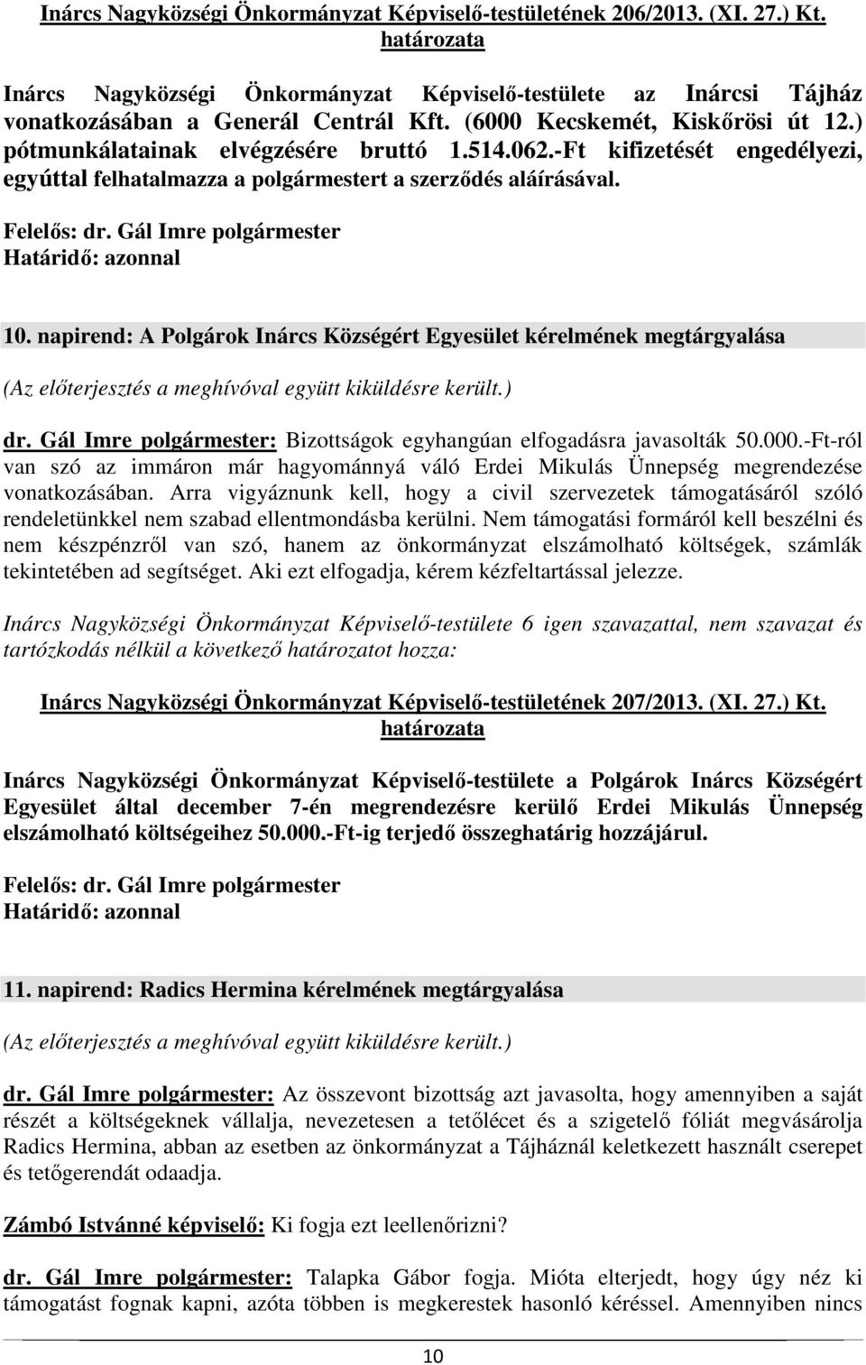 napirend: A Polgárok Inárcs Községért Egyesület kérelmének megtárgyalása dr. Gál Imre polgármester: Bizottságok egyhangúan elfogadásra javasolták 50.000.