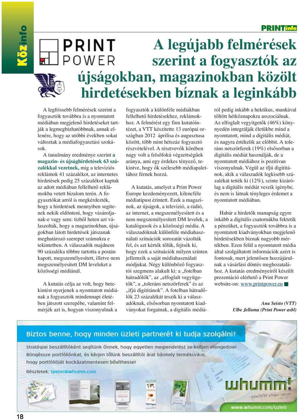 A tanulmány eredménye szerint a magazin- és újsághirdetések 63 százalékkal vezetnek, míg a televíziós reklámok 41 százalékot, az internetes hirdetések pedig 25 százalékot kaptak az adott médiában