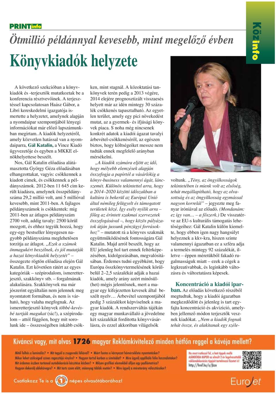 A kiadók helyzetérôl, amely közvetlen hatással van a nyomdaiparra, Gál Katalin, a Vince Kiadó ügyvezetôje és egyben a MKKE elnökhelyettese beszélt.