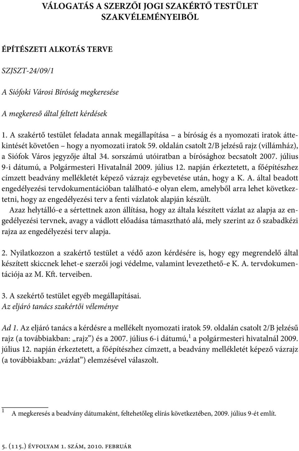 oldalán csatolt 2/B jelzésű rajz (villámház), a Siófok Város jegyzője által 34. sorszámú utóiratban a bírósághoz becsatolt 2007. július 9-i dátumú, a Polgármesteri Hivatalnál 2009. július 12.