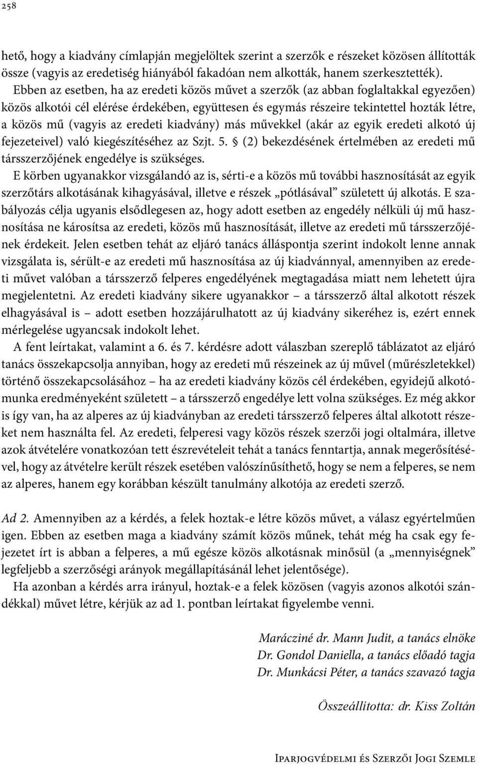 az eredeti kiadvány) más művekkel (akár az egyik eredeti alkotó új fejezeteivel) való kiegészítéséhez az Szjt. 5. (2) bekezdésének értelmében az eredeti mű társszerzőjének engedélye is szükséges.