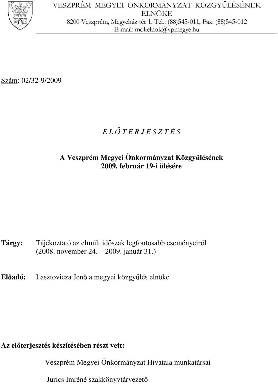 hu Szám: 02/32-9/2009 E L Ő T E R J E S Z T É S A Veszprém Megyei Önkormányzat Közgyűlésének 2009.