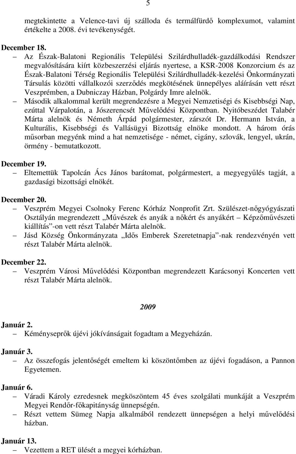 Települési Szilárdhulladék-kezelési Önkormányzati Társulás közötti vállalkozói szerződés megkötésének ünnepélyes aláírásán vett részt Veszprémben, a Dubniczay Házban, Polgárdy Imre alelnök.