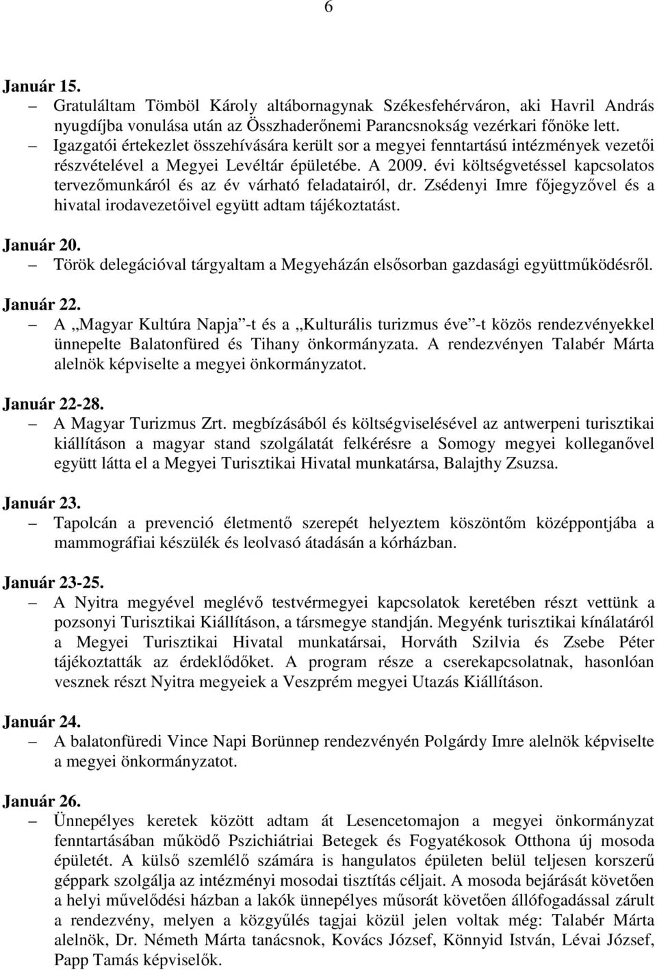 évi költségvetéssel kapcsolatos tervezőmunkáról és az év várható feladatairól, dr. Zsédenyi Imre főjegyzővel és a hivatal irodavezetőivel együtt adtam tájékoztatást. Január 20.