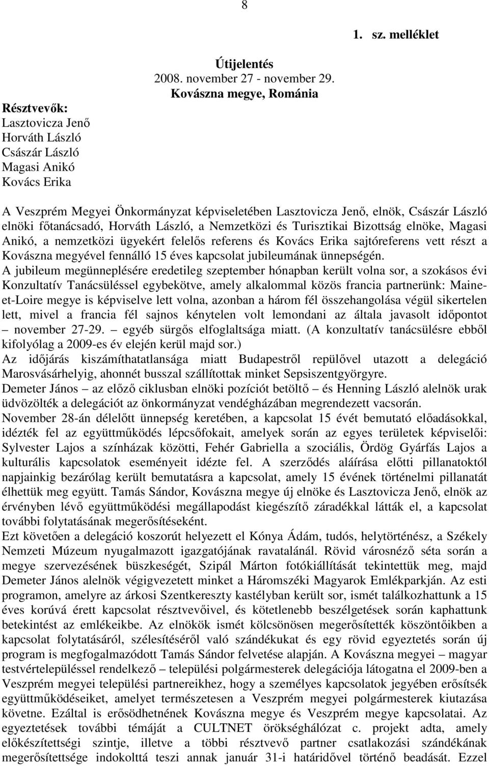 Anikó, a nemzetközi ügyekért felelős referens és Kovács Erika sajtóreferens vett részt a Kovászna megyével fennálló 15 éves kapcsolat jubileumának ünnepségén.