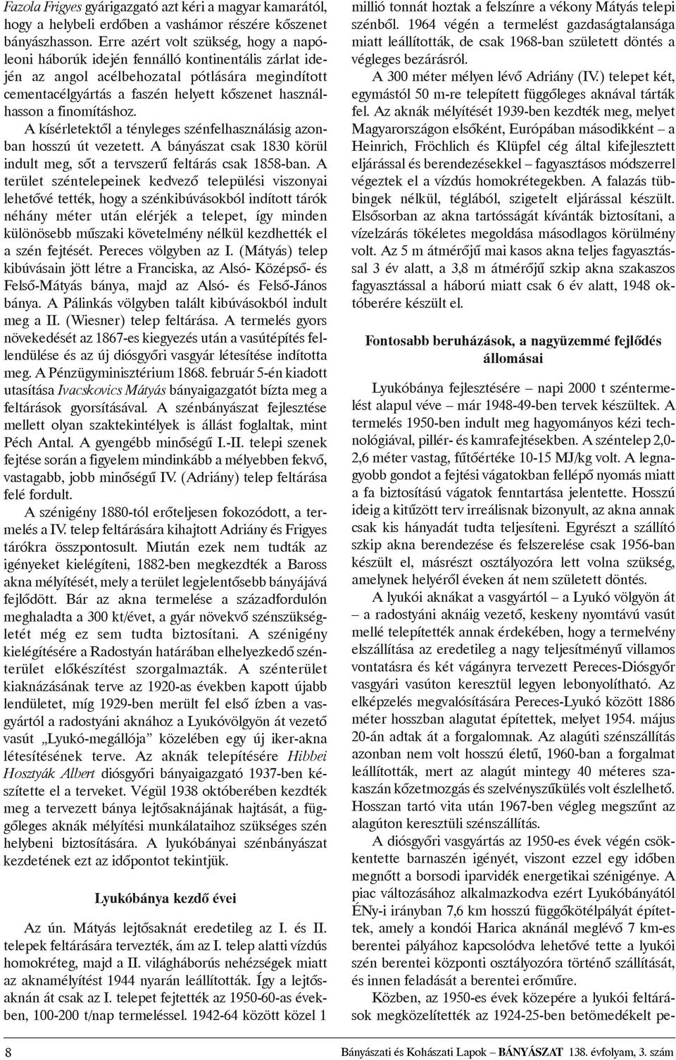 finomításhoz. A kísérletektõl a tényleges szénfelhasználásig azonban hosszú út vezetett. A bányászat csak 1830 körül indult meg, sõt a tervszerû feltárás csak 1858-ban.