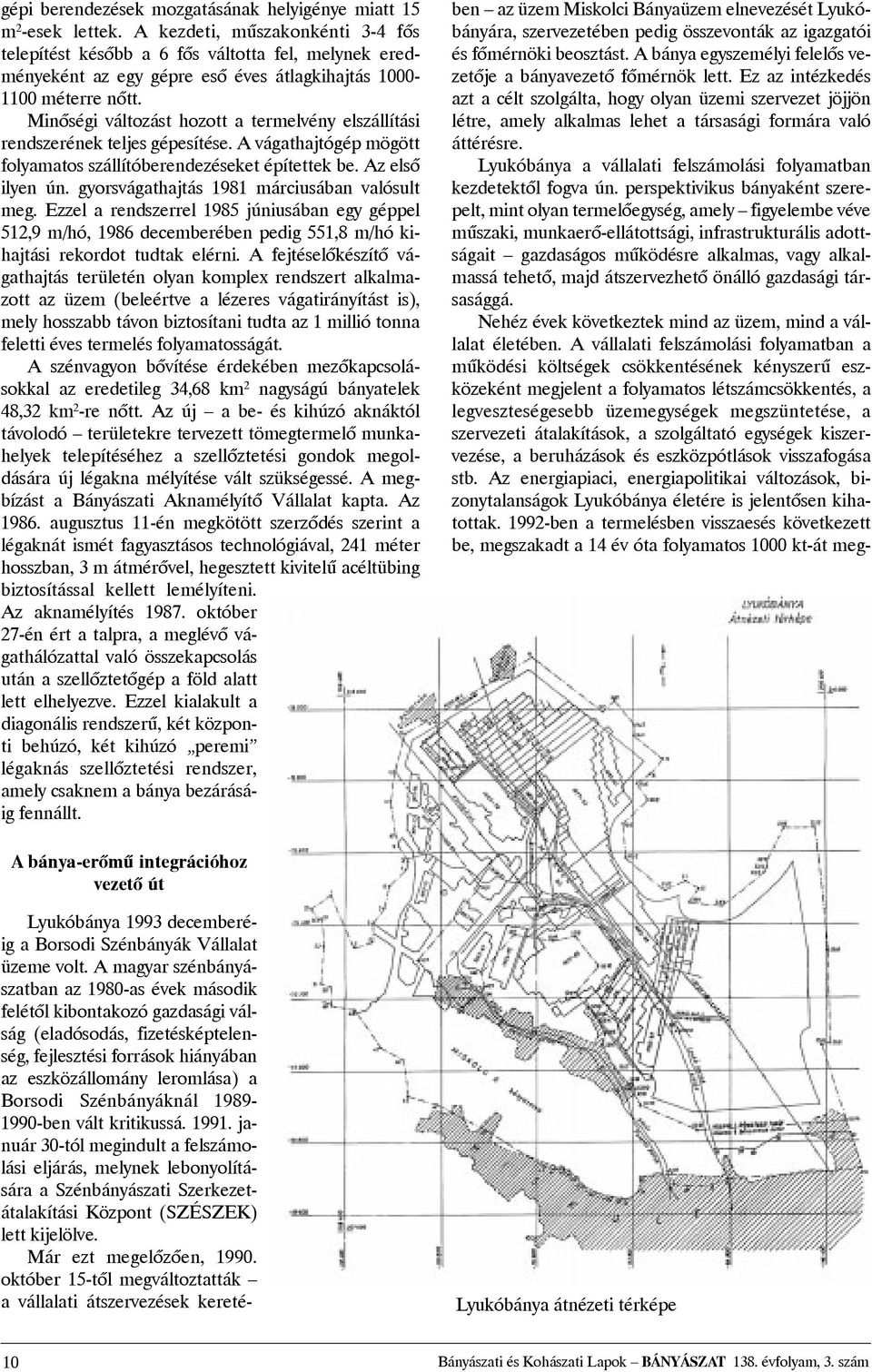 Minõségi változást hozott a termelvény elszállítási rendszerének teljes gépesítése. A vágathajtógép mögött folyamatos szállítóberendezéseket építettek be. Az elsõ ilyen ún.