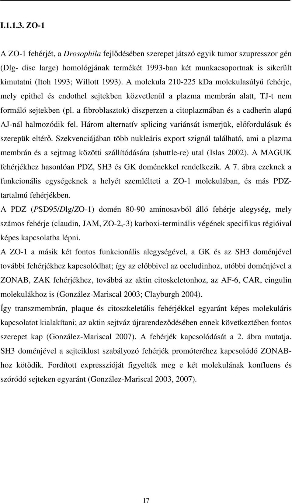 Willott 1993). A molekula 210-225 kda molekulasúlyú fehérje, mely epithel és endothel sejtekben közvetlenül a plazma membrán alatt, TJ-t nem formáló sejtekben (pl.