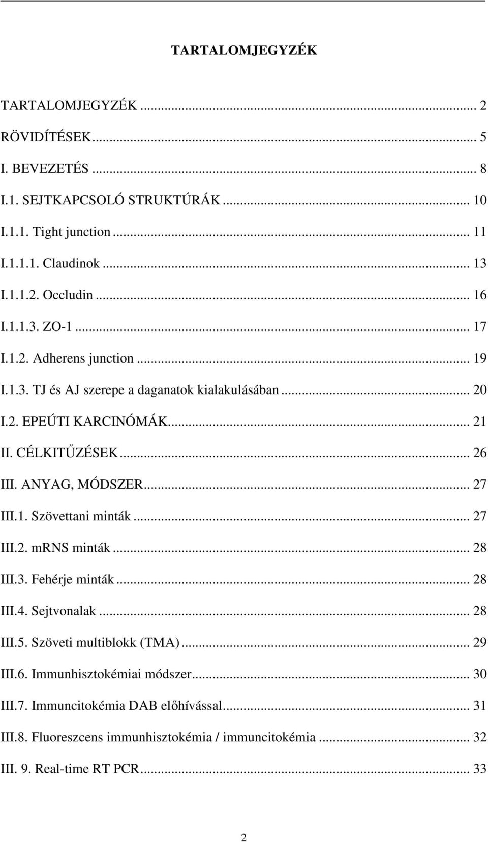 ANYAG, MÓDSZER... 27 III.1. Szövettani minták... 27 III.2. mrns minták... 28 III.3. Fehérje minták... 28 III.4. Sejtvonalak... 28 III.5. Szöveti multiblokk (TMA)... 29 III.