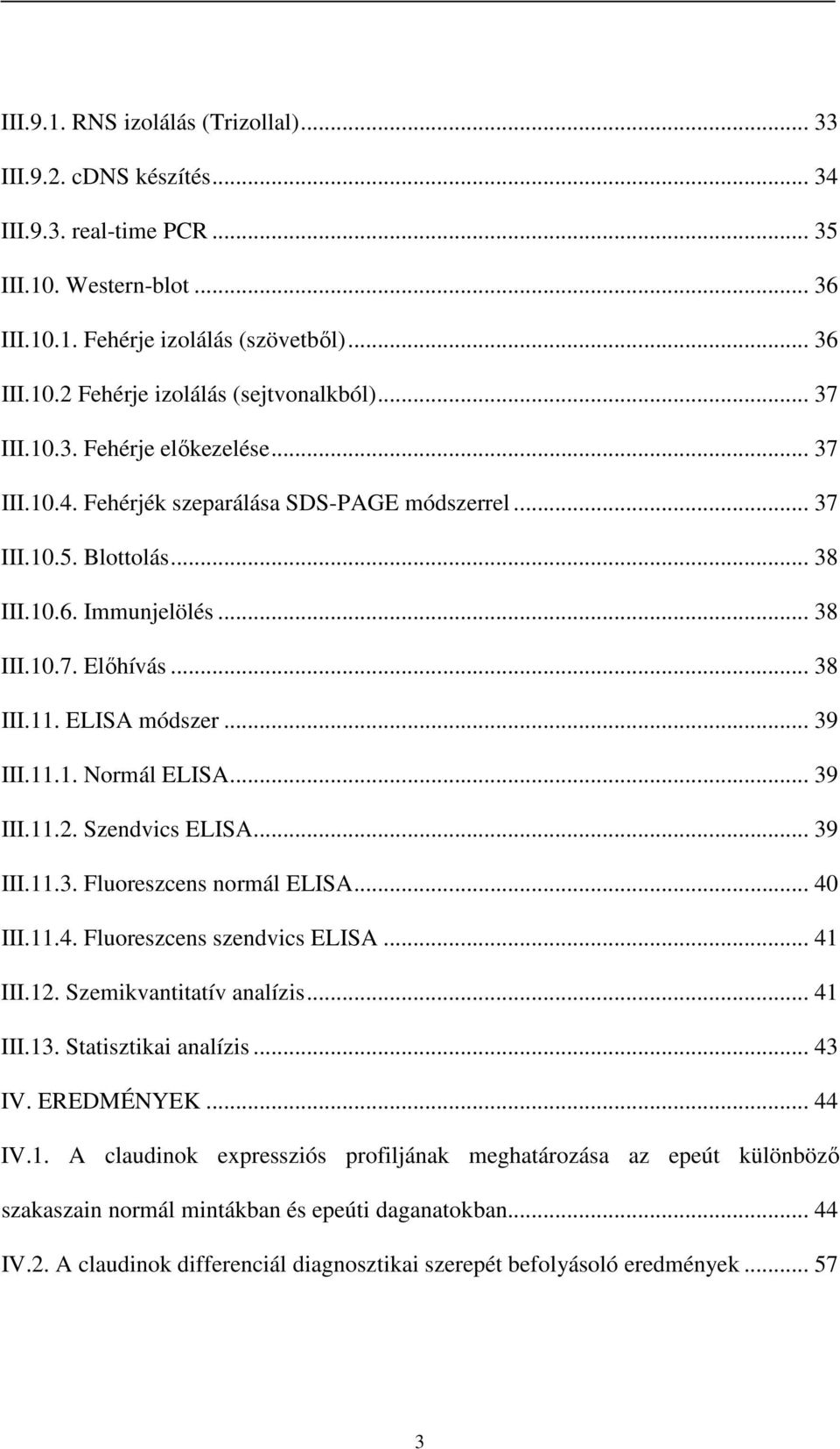 ELISA módszer... 39 III.11.1. Normál ELISA... 39 III.11.2. Szendvics ELISA... 39 III.11.3. Fluoreszcens normál ELISA... 40 III.11.4. Fluoreszcens szendvics ELISA... 41 III.12.