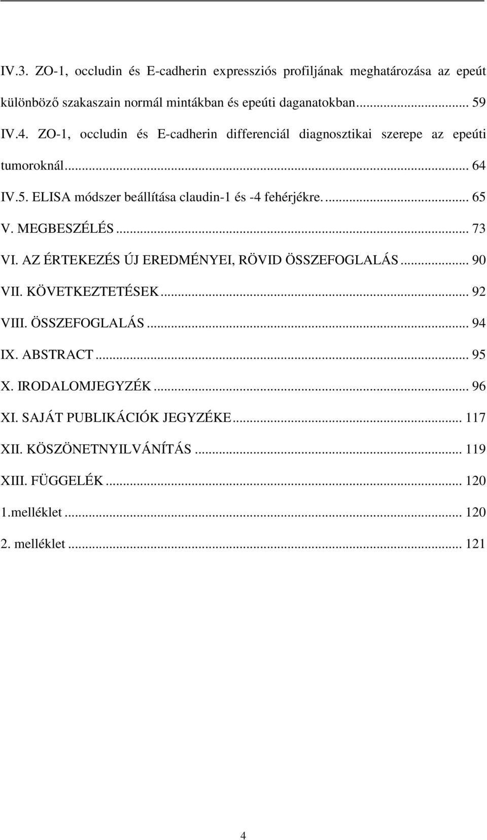 MEGBESZÉLÉS... 73 VI. AZ ÉRTEKEZÉS ÚJ EREDMÉNYEI, RÖVID ÖSSZEFOGLALÁS... 90 VII. KÖVETKEZTETÉSEK... 92 VIII. ÖSSZEFOGLALÁS... 94 IX. ABSTRACT... 95 X.