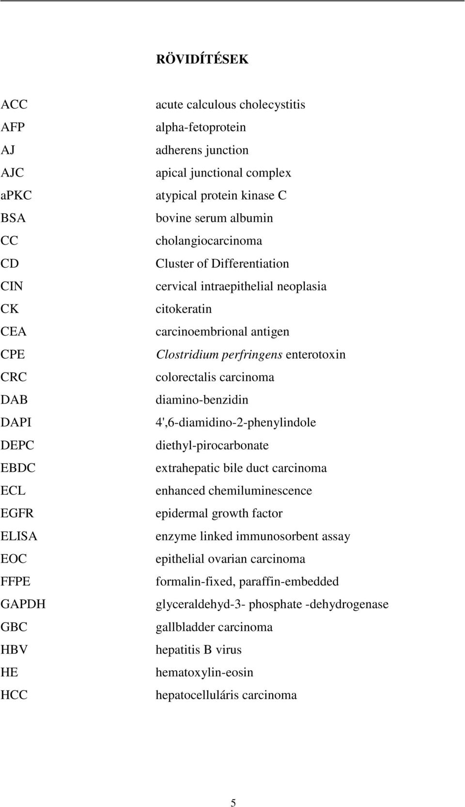 perfringens enterotoxin colorectalis carcinoma diamino-benzidin 4',6-diamidino-2-phenylindole diethyl-pirocarbonate extrahepatic bile duct carcinoma enhanced chemiluminescence epidermal growth factor