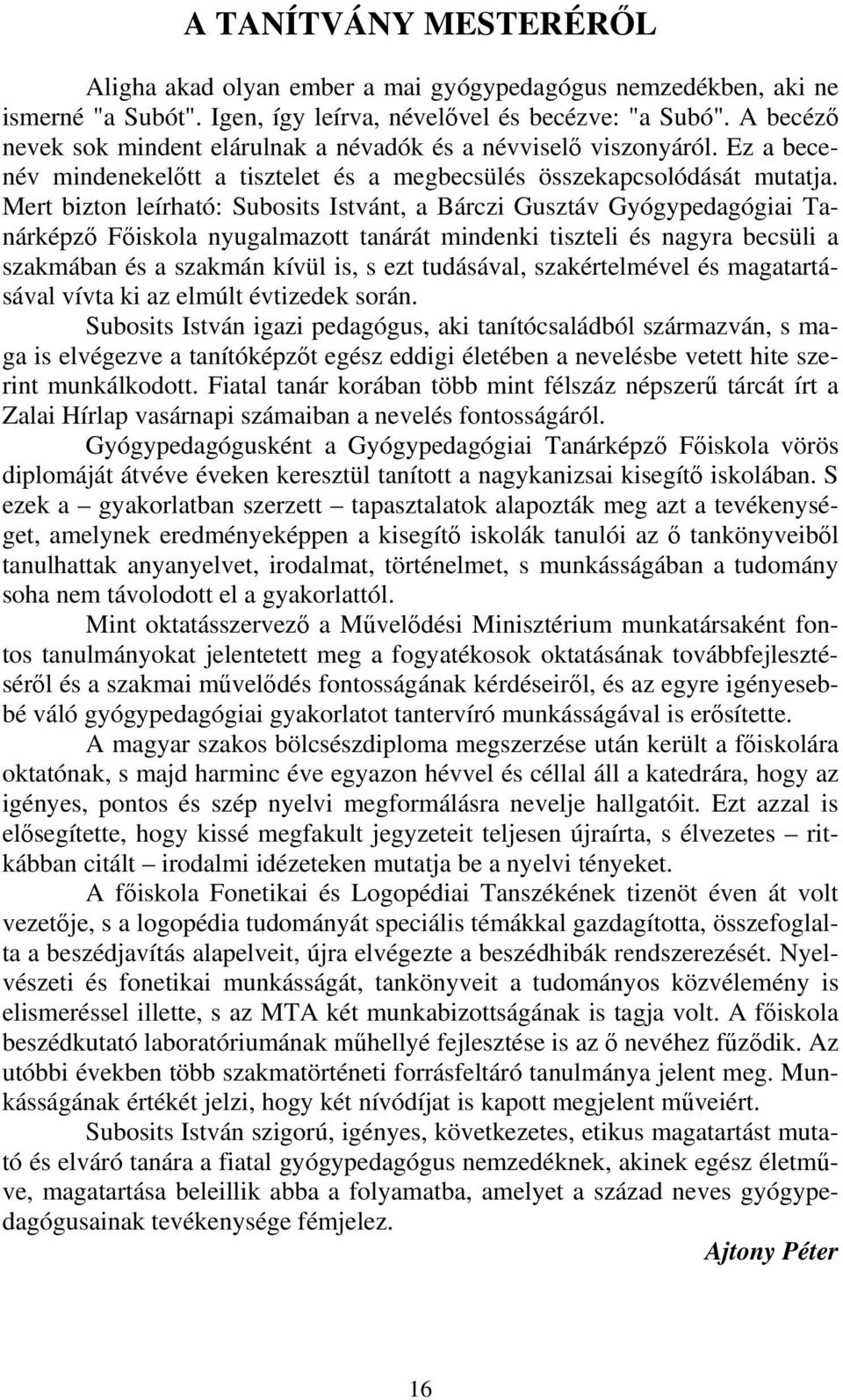 Mert bizton leírható: Subosits Istvánt, a Bárczi Gusztáv Gyógypedagógiai Tanárképző Főiskola nyugalmazott tanárát mindenki tiszteli és nagyra becsüli a szakmában és a szakmán kívül is, s ezt