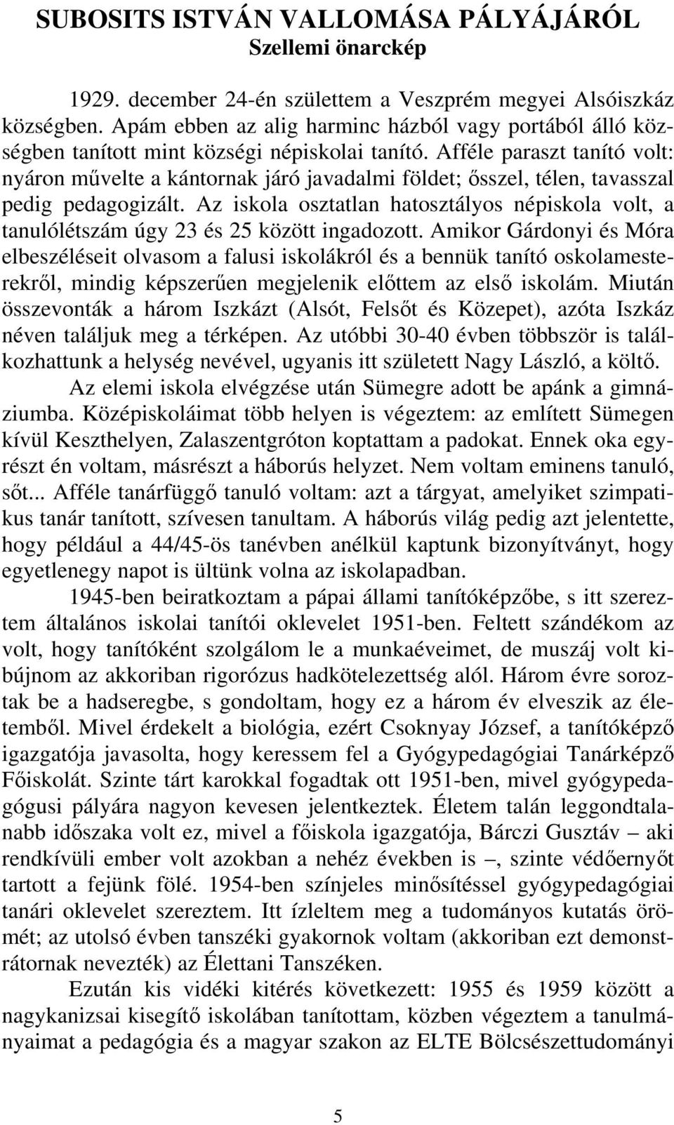 Afféle paraszt tanító volt: nyáron művelte a kántornak járó javadalmi földet; ősszel, télen, tavasszal pedig pedagogizált.