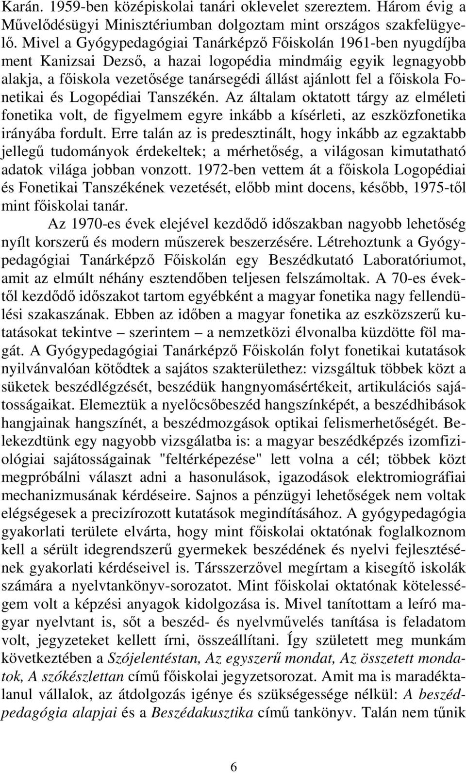 főiskola Fonetikai és Logopédiai Tanszékén. Az általam oktatott tárgy az elméleti fonetika volt, de figyelmem egyre inkább a kísérleti, az eszközfonetika irányába fordult.