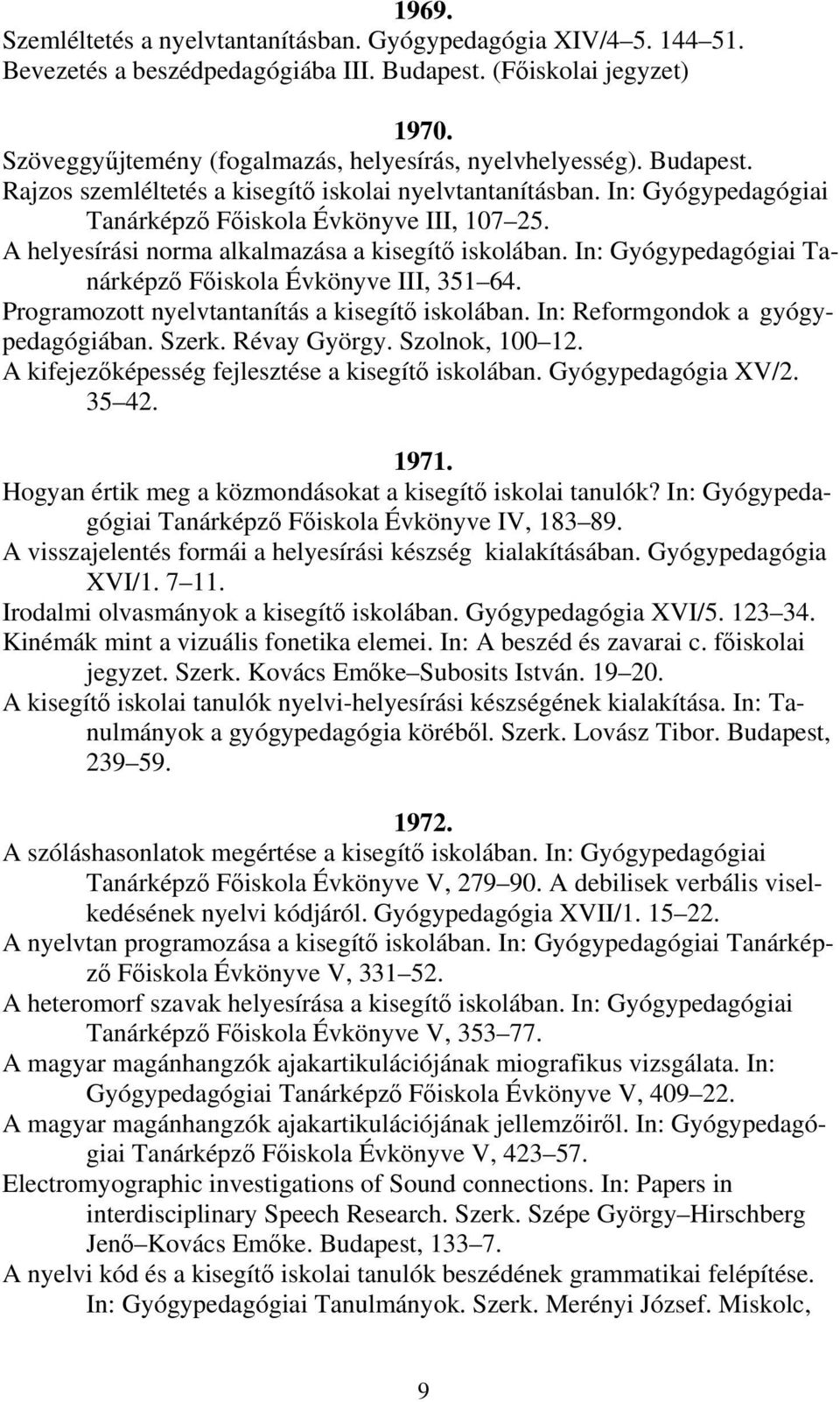 A helyesírási norma alkalmazása a kisegítő iskolában. In: Gyógypedagógiai Tanárképző Főiskola Évkönyve III, 351 64. Programozott nyelvtantanítás a kisegítő iskolában.