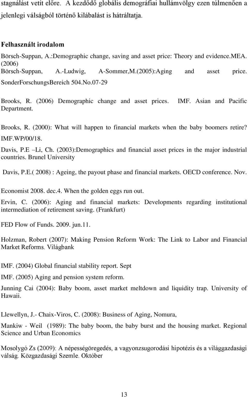 (2006) Demographic change and asset prices. Department. IMF. Asian and Pacific Brooks, R. (2000): What will happen to financial markets when the baby boomers retire? IMF.WP/00/18. Davis, P.E Li, Ch.