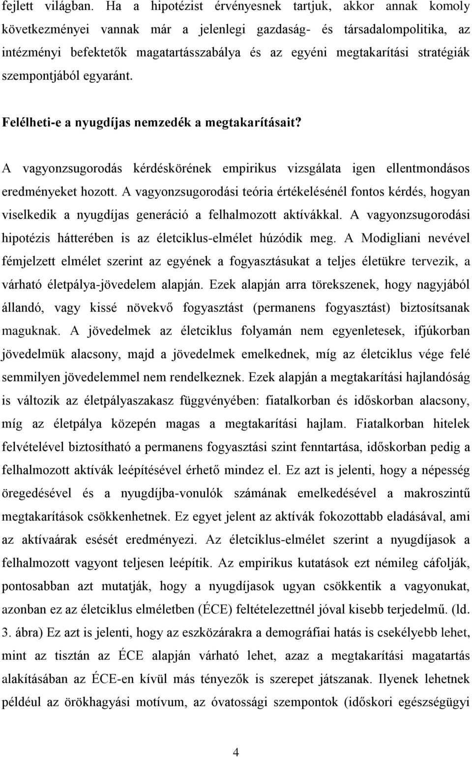 stratégiák szempontjából egyaránt. Felélheti-e a nyugdíjas nemzedék a megtakarításait? A vagyonzsugorodás kérdéskörének empirikus vizsgálata igen ellentmondásos eredményeket hozott.