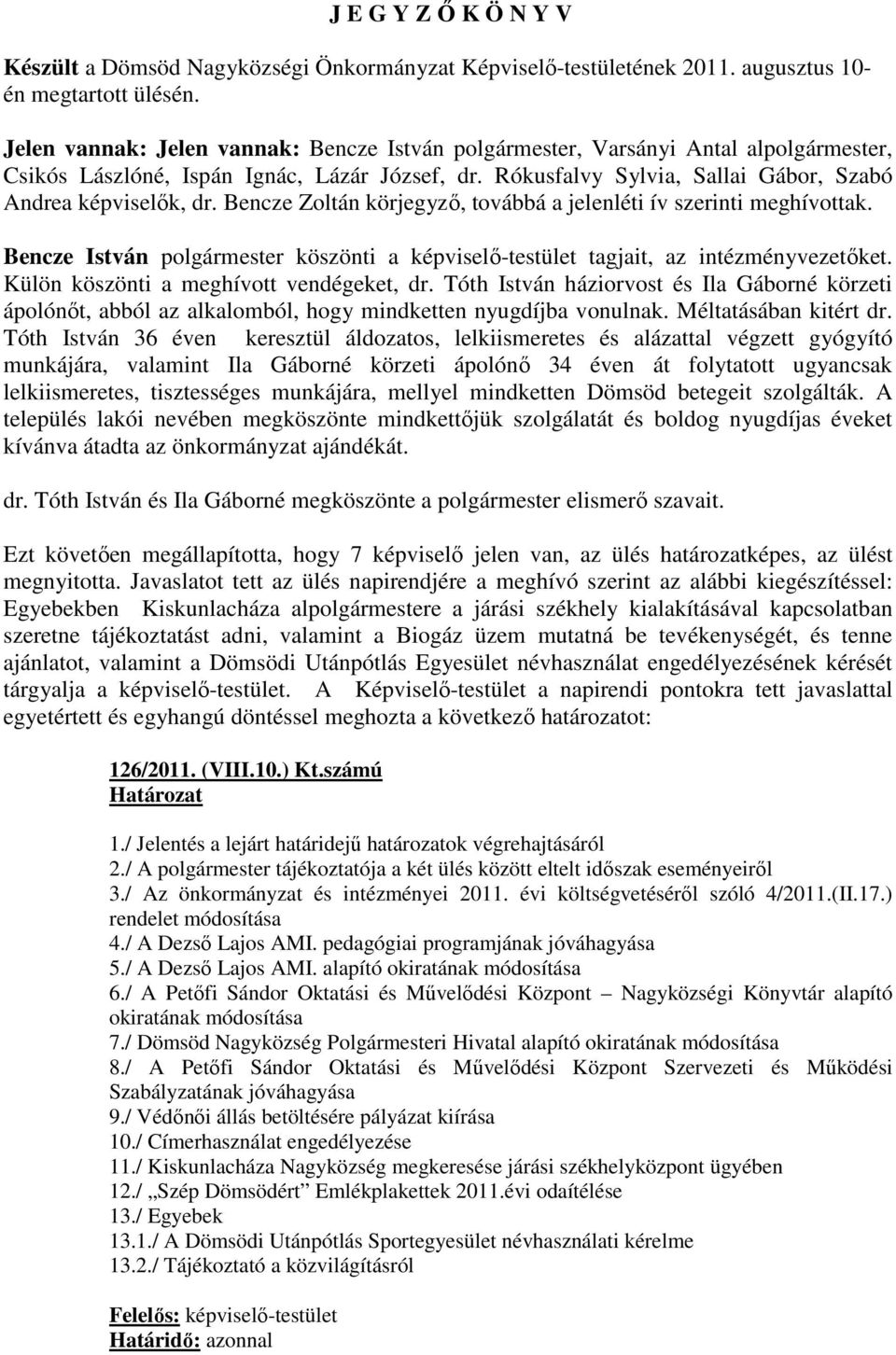 Bencze Zoltán körjegyzı, továbbá a jelenléti ív szerinti meghívottak. Bencze István polgármester köszönti a képviselı-testület tagjait, az intézményvezetıket.