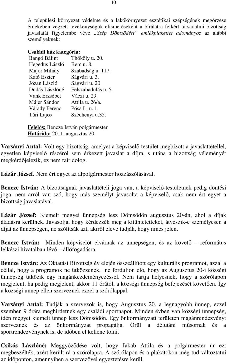 3. Józan László Ságvári u. 20 Dudás Lászlóné Felszabadulás u. 5. Vank Erzsébet Váczi u. 29. Májer Sándor Attila u. 26/a. Várady Ferenc Pósa L. u. 1. Túri Lajos Széchenyi u.35.