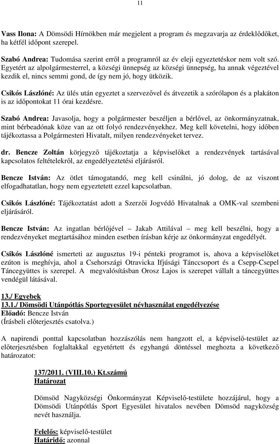 Egyetért az alpolgármesterrel, a községi ünnepség az községi ünnepség, ha annak végeztével kezdik el, nincs semmi gond, de így nem jó, hogy ütközik.