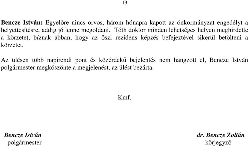 Tóth doktor minden lehetséges helyen meghirdette a körzetet, bíznak abban, hogy az ıszi rezidens képzés befejeztével