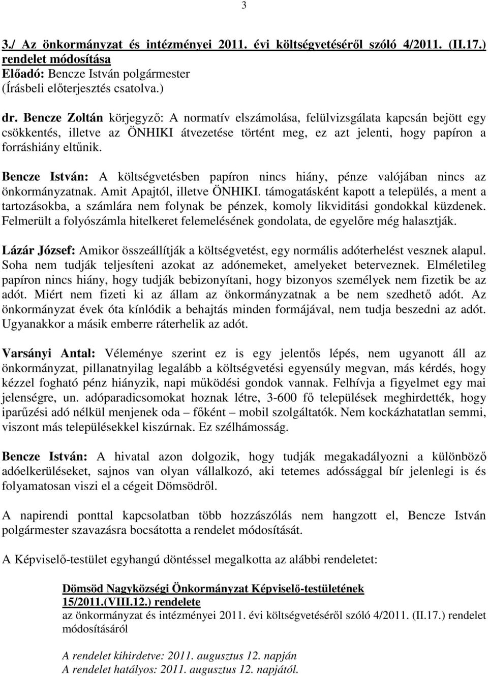 Bencze István: A költségvetésben papíron nincs hiány, pénze valójában nincs az önkormányzatnak. Amit Apajtól, illetve ÖNHIKI.