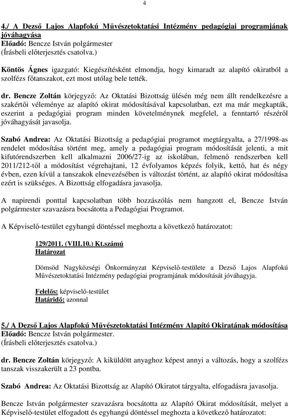 Bencze Zoltán körjegyzı: Az Oktatási Bizottság ülésén még nem állt rendelkezésre a szakértıi véleménye az alapító okirat módosításával kapcsolatban, ezt ma már megkapták, eszerint a pedagógiai