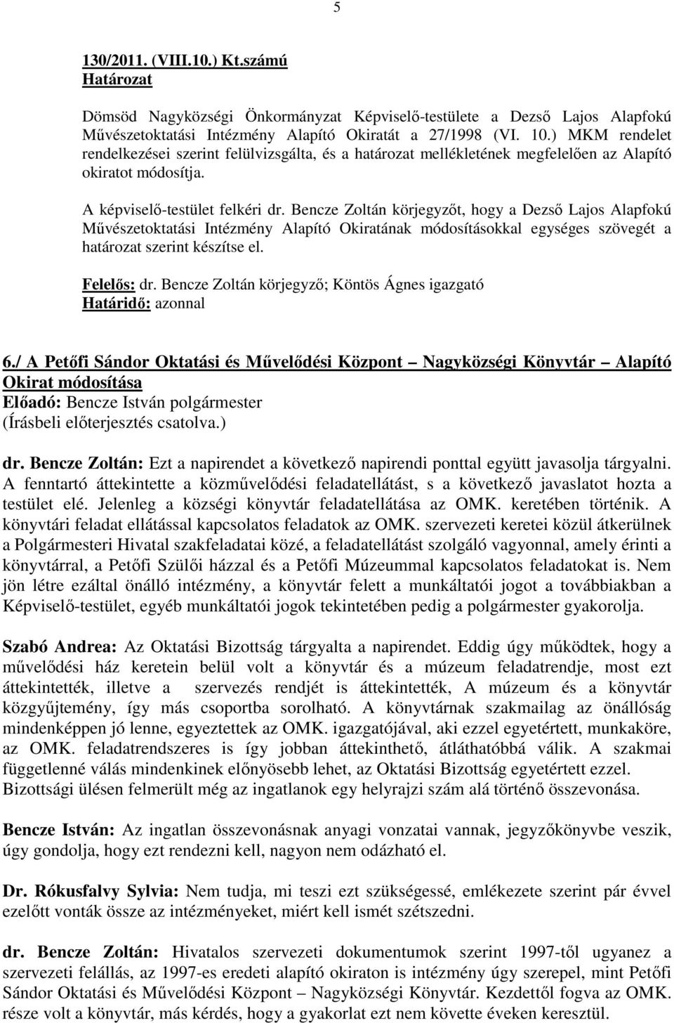 Bencze Zoltán körjegyzıt, hogy a Dezsı Lajos Alapfokú Mővészetoktatási Intézmény Alapító Okiratának módosításokkal egységes szövegét a határozat szerint készítse el. Felelıs: dr.