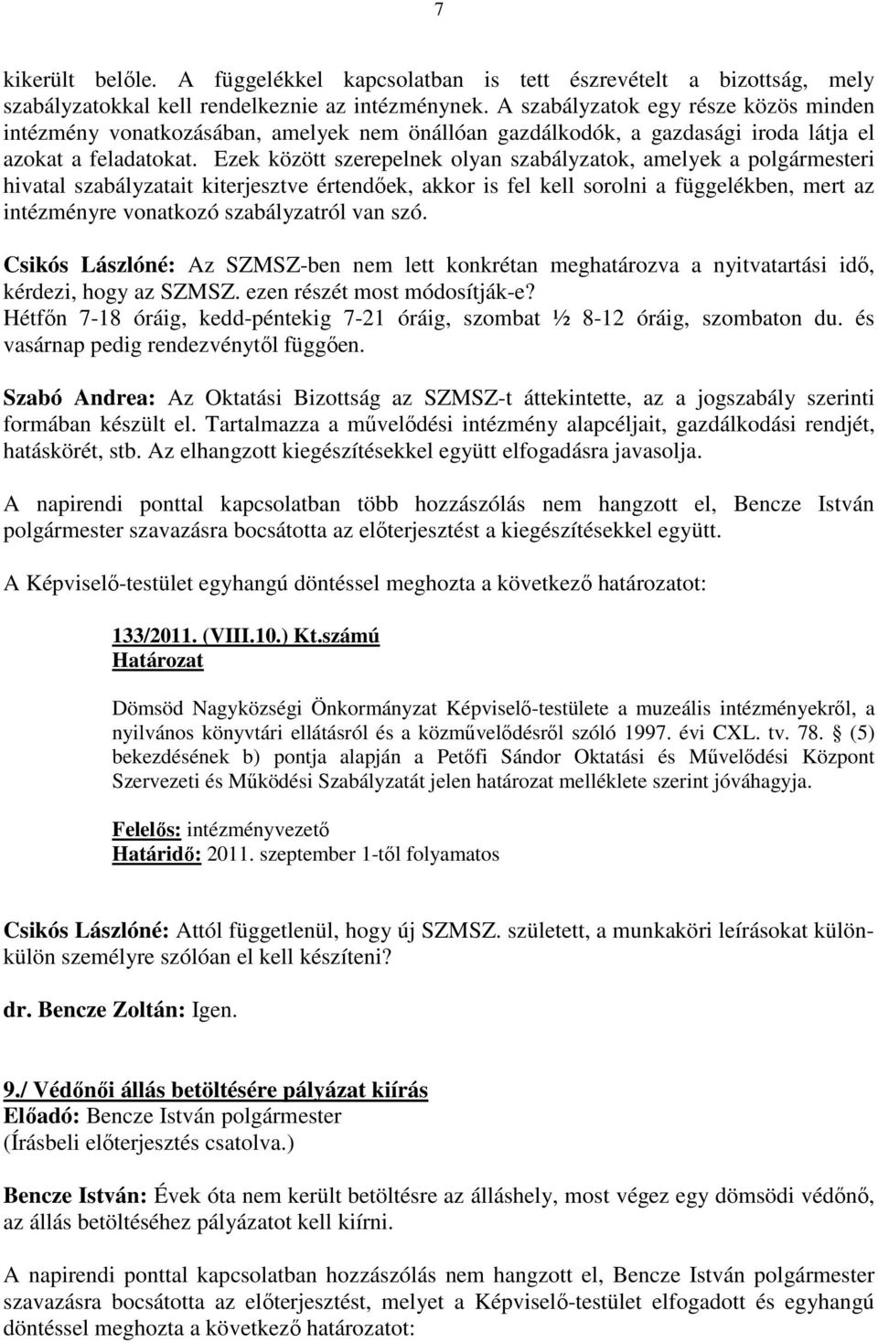 Ezek között szerepelnek olyan szabályzatok, amelyek a polgármesteri hivatal szabályzatait kiterjesztve értendıek, akkor is fel kell sorolni a függelékben, mert az intézményre vonatkozó szabályzatról