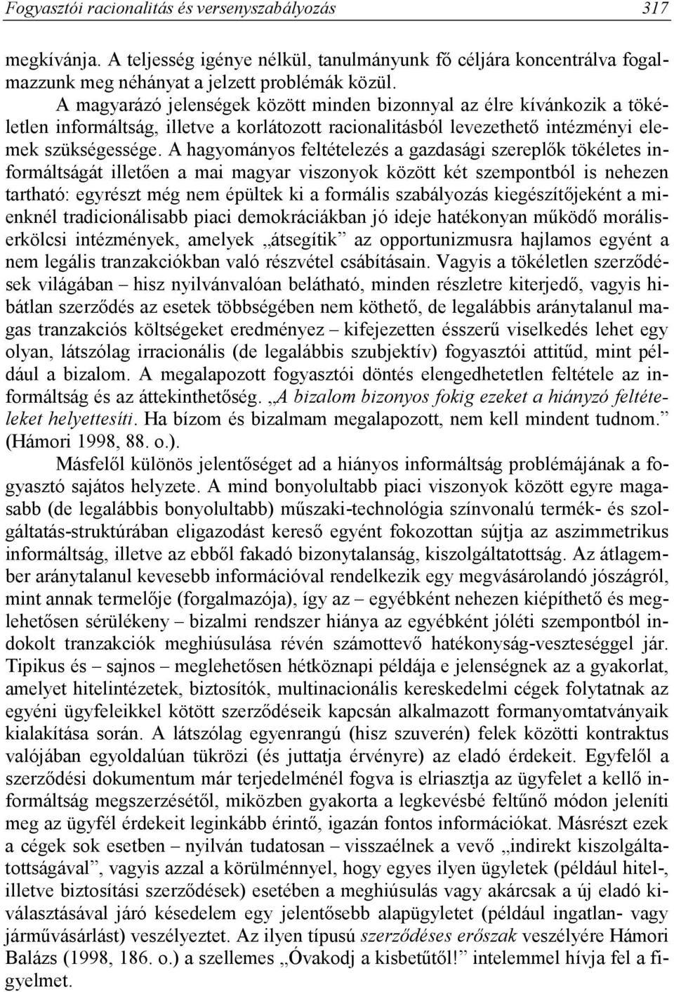 A hagyományos feltételezés a gazdasági szereplők tökéletes informáltságát illetően a mai magyar viszonyok között két szempontból is nehezen tartható: egyrészt még nem épültek ki a formális