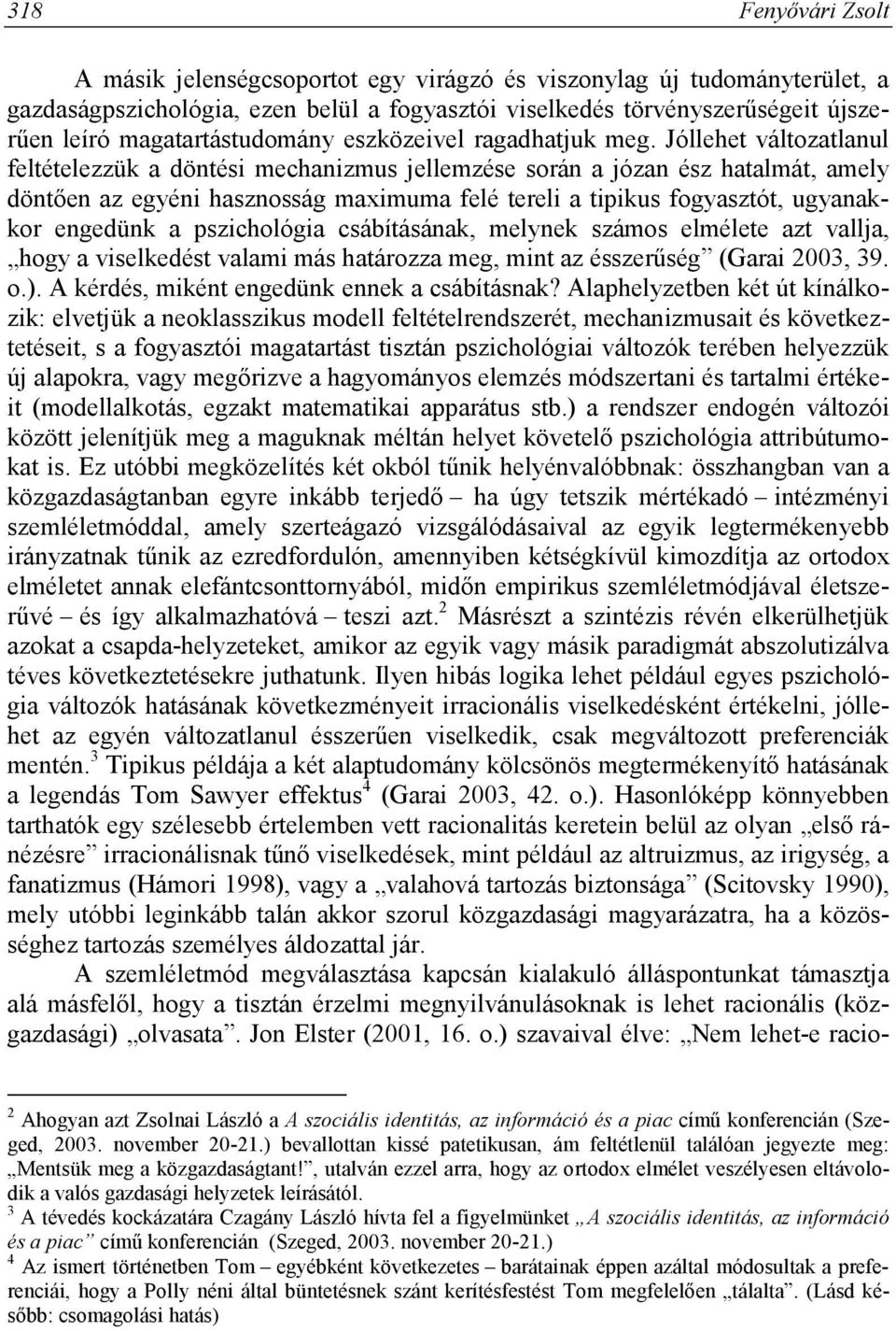 Jóllehet változatlanul feltételezzük a döntési mechanizmus jellemzése során a józan ész hatalmát, amely döntően az egyéni hasznosság maximuma felé tereli a tipikus fogyasztót, ugyanakkor engedünk a