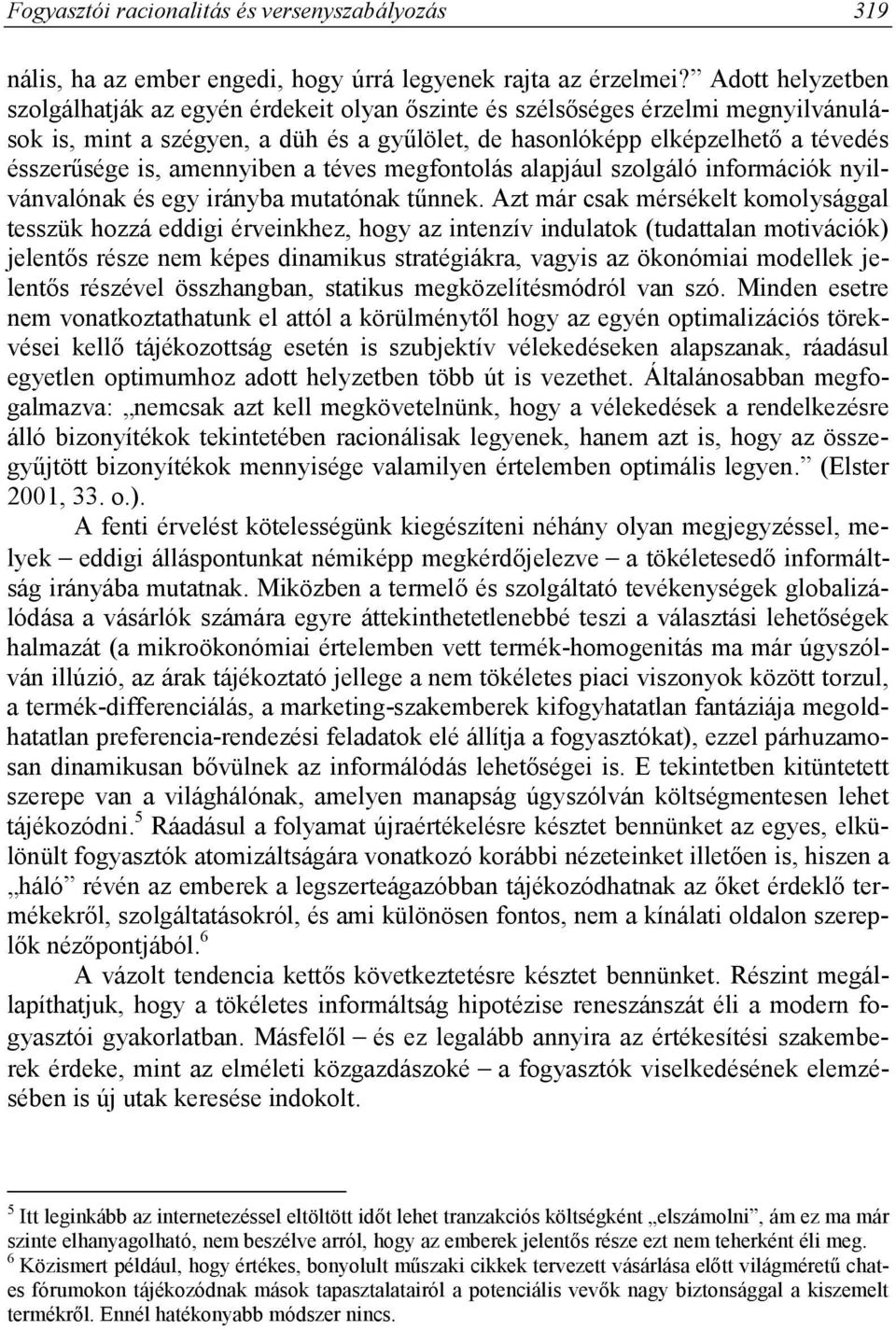 amennyiben a téves megfontolás alapjául szolgáló információk nyilvánvalónak és egy irányba mutatónak tűnnek.