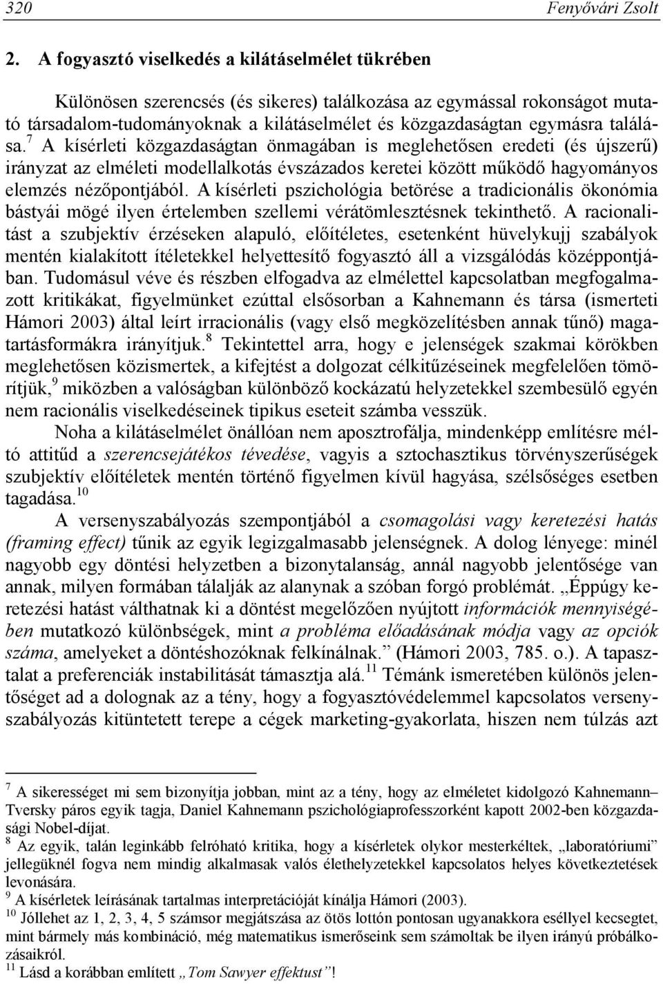 találása. 7 A kísérleti közgazdaságtan önmagában is meglehetősen eredeti (és újszerű) irányzat az elméleti modellalkotás évszázados keretei között működő hagyományos elemzés nézőpontjából.