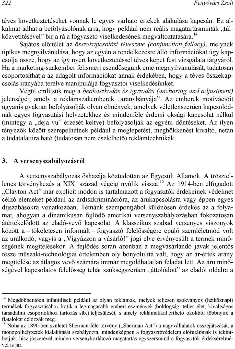 14 Sajátos előítélet az összekapcsolási téveszme (conjunction fallacy), melynek tipikus megnyilvánulása, hogy az egyén a rendelkezésre álló információkat úgy kapcsolja össze, hogy az így nyert