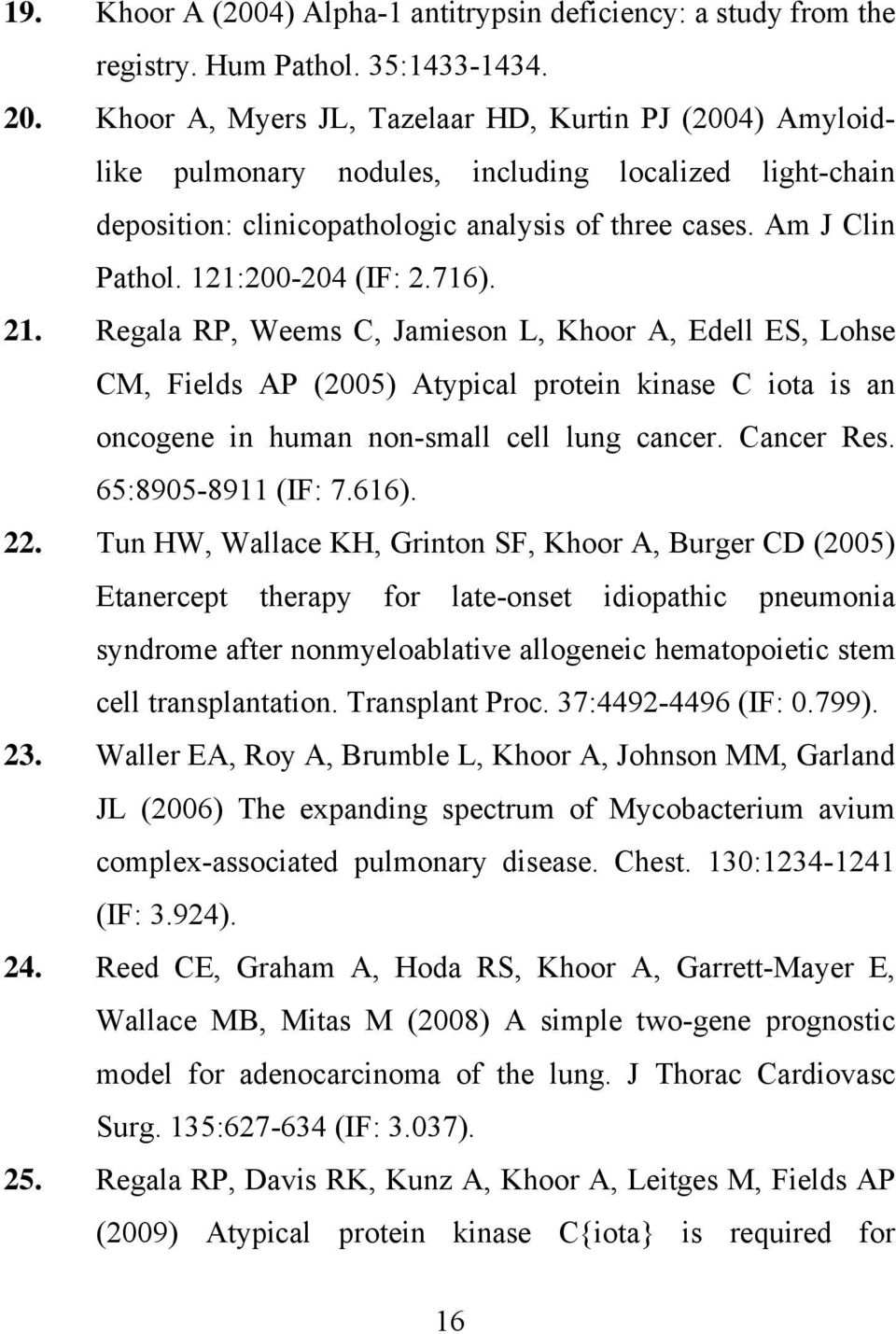 121:200-204 (IF: 2.716). 21. Regala RP, Weems C, Jamieson L, Khoor A, Edell ES, Lohse CM, Fields AP (2005) Atypical protein kinase C iota is an oncogene in human non-small cell lung cancer.