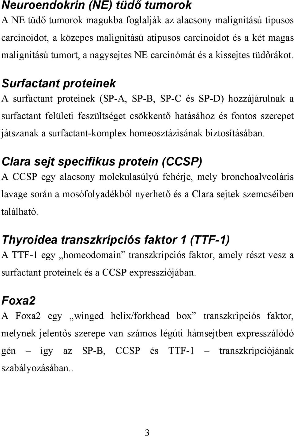 Surfactant proteinek A surfactant proteinek (SP-A, SP-B, SP-C és SP-D) hozzájárulnak a surfactant felületi feszültséget csökkentő hatásához és fontos szerepet játszanak a surfactant-komplex