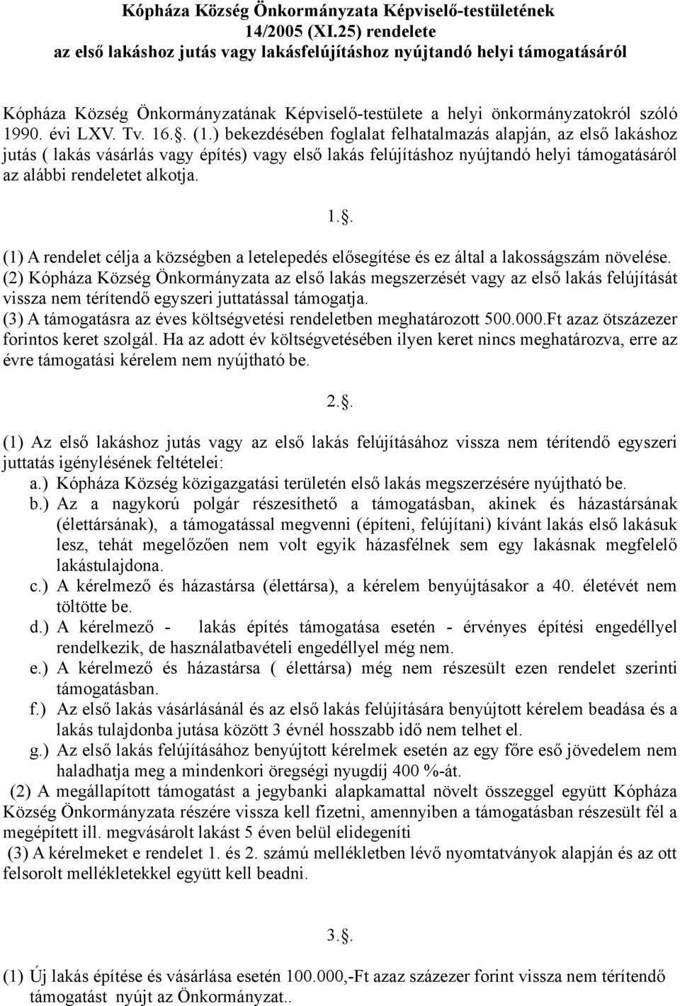 ) bekezdésében foglalat felhatalmazás alapján, az első lakáshoz jutás ( lakás vásárlás vagy építés) vagy első lakás felújításhoz nyújtandó helyi támogatásáról az alábbi rendeletet alkotja. 1.