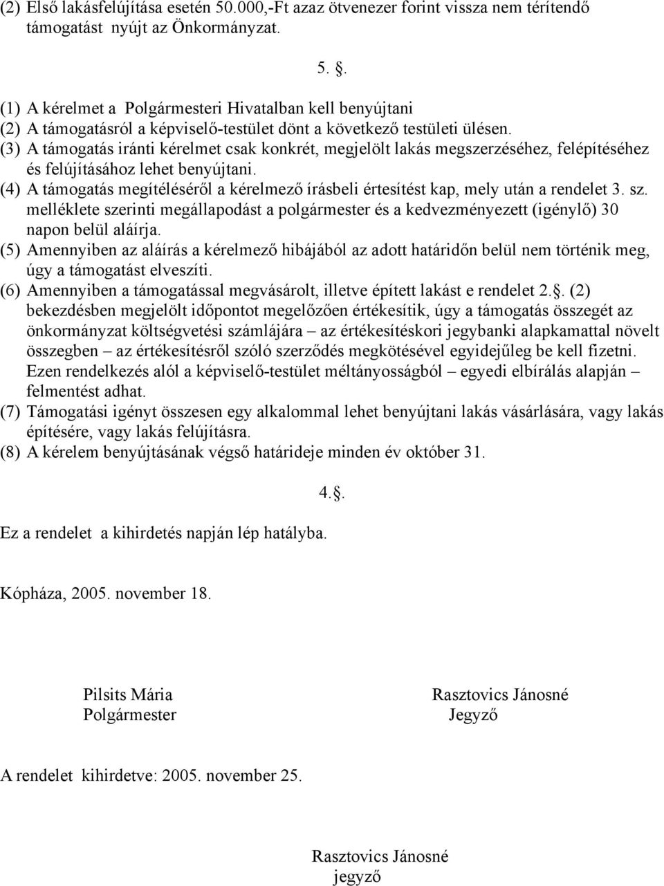 (4) A támogatás megítéléséről a kérelmező írásbeli értesítést kap, mely után a rendelet 3. sz. melléklete szerinti megállapodást a polgármester és a kedvezményezett (igénylő) 30 napon belül aláírja.