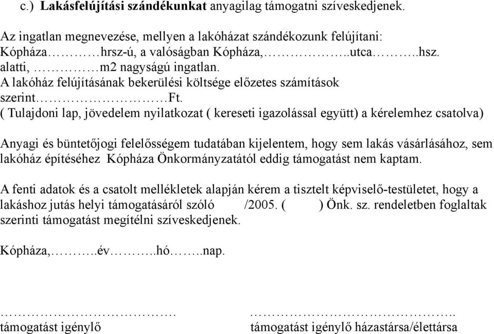 ( Tulajdoni lap, jövedelem nyilatkozat ( kereseti igazolással együtt) a kérelemhez csatolva) Anyagi és büntetőjogi felelősségem tudatában kijelentem, hogy sem lakás vásárlásához, sem lakóház