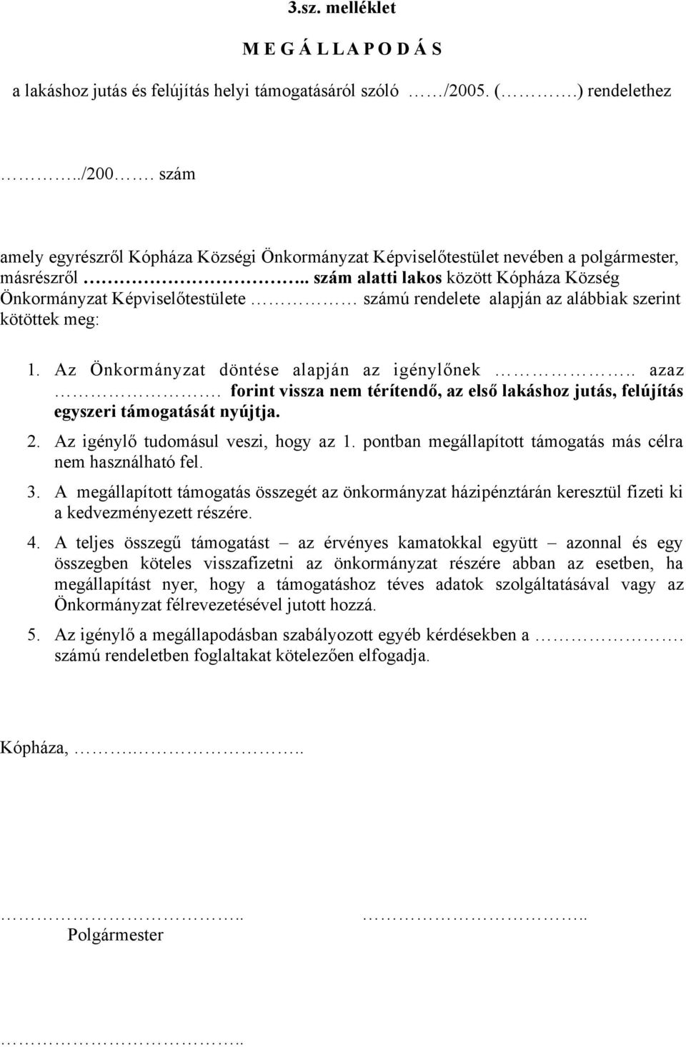 . szám alatti lakos között Kópháza Község Önkormányzat Képviselőtestülete számú rendelete alapján az alábbiak szerint kötöttek meg: 1. Az Önkormányzat döntése alapján az igénylőnek.. azaz.